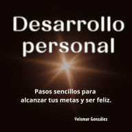 Desarrollo personal: Pasos sencillos para alcanzar tus metas y ser feliz.