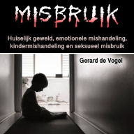 Misbruik: Huiselijk geweld, emotionele mishandeling, kindermishandeling en seksueel misbruik