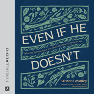 Even If He Doesn't: What We Believe about God When Life Doesn't Make Sense