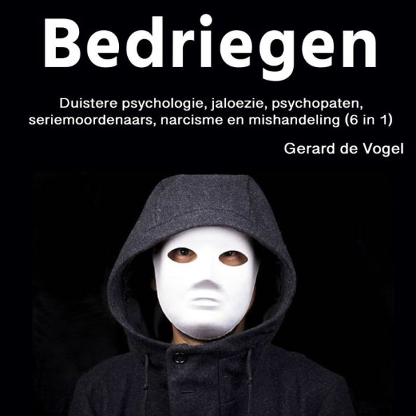 Bedriegen: Duistere psychologie, jaloezie, psychopaten, seriemoordenaars, narcisme en mishandeling (6 in 1)