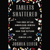 Tablets Shattered: The End of an American Jewish Century and the Future of Jewish Life