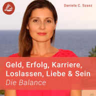 Geld, Erfolg, Karriere, Loslassen, Liebe und Sein: Die Balance (Abridged)