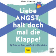 Liebe Angst, halt doch mal die Klappe!: 24 Tools, um Angst und Panik zu überwinden