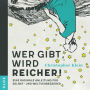 Wer gibt, wird reicher!: Eine radikale Anleitung für Selbst- und Weltverbesserer