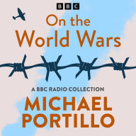 Michael Portillo: On the World Wars: A BBC Radio History Collection