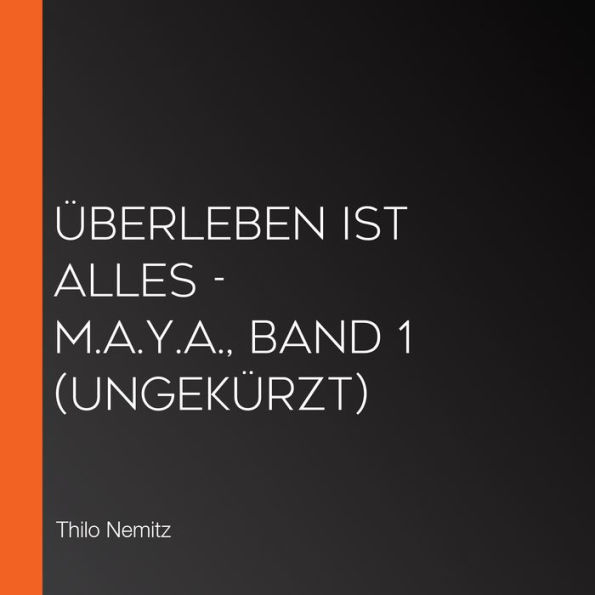 Überleben ist alles - M.A.Y.A., Band 1 (ungekürzt)