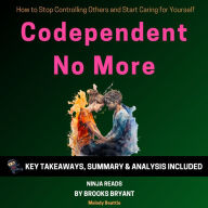 Summary: Codependent No More: How to Stop Controlling Others and Start Caring for Yourself By Melody Beattie: Key Takeaways, Summary & Analysis