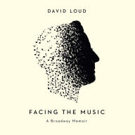 Facing the Music: a Broadway Memoir