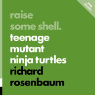 Raise Some Shell: Teenage Mutant Ninja Turtles