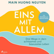 Eins mit allem: Drei Wege in dein achtsames und bewusstes Leben: Mit Übungen und Meditationen