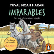 Imparables - Por qué el mundo es injusto: Por el autor de Sapiens