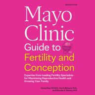 Mayo Clinic Guide to Fertility and Conception: Expertise from Leading Fertility Specialists for Maximizing Reproductive Health and Growing Your Family (2nd Edition)