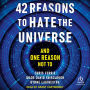 42 Reasons to Hate the Universe: And One Reason Not To