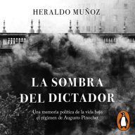 La sombra del dictador: Una memoria política de la vida bajo el régimen de Augusto Pinochet