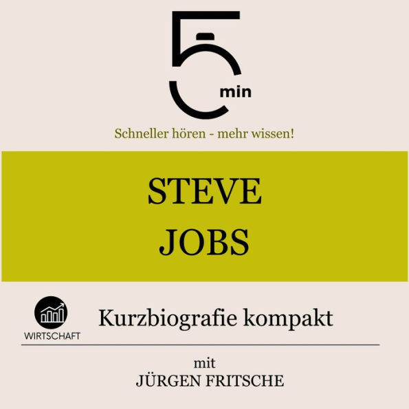 Steve Jobs: Kurzbiografie kompakt: 5 Minuten: Schneller hören - mehr wissen!