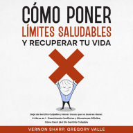 Cómo Poner Límites Saludables y Recuperar tu Vida: 2 Libros en 1 - Resolviendo Conflictos y Situaciones Difíciles, Cómo Decir ¡No! Sin Sentirte Culpable