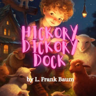 Hickory, Dickory, Dock: Hickory, Dickory, Dock. The Mouse ran up the clock