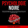 Psychologie noire: Découvrez comment analyser les gens et maîtriser la manipulation humaine en utilisant les secrets du langage corporel, la PNL secrète, le contrôle mental, la persuasion subliminale, l'hypnose et les techniques de lecture rapide.