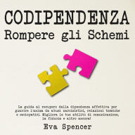 Codipendenza, rompere gli schemi: La guida al recupero dalla dipendenza affettiva per guarire l'anima da abusi narcisistici, relazioni tossiche e sociopatici. Migliora le tue abilità di comunicazione, la fiducia e altro ancora!