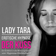 Erotische Hypnose: Der Kuss: Ein Einblick in die Wirkungsweise von Hypnose-Hörbüchern