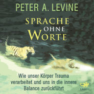 Sprache ohne Worte: Wie unser Körper Trauma verarbeitet und uns in die innere Balance zurückführt (Abridged)