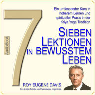 7 Lektionen in bewusstem Leben: Ein umfassender Kurs in höherem Lernen und spiritueller Praxis in der Kriya Yoga Tradition