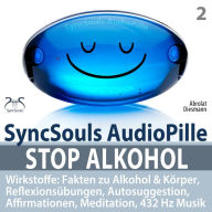 Stop Alkohol - SyncSouls AudioPille - Wirkstoffe: Fakten zu Alkohol & Körper, Reflexionsübungen, Autosuggestion, Affirmationen, Meditation, 432 Hz Musik: Mentale Übungen für den täglichen Gebrauch - weg vom Alkohol