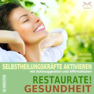 Restaurate! Gesundheit - Selbstheilungskräfte aktivieren mit Autosuggestion und Affirmationen: mit spezieller Entspannungsmusik 432 Hz