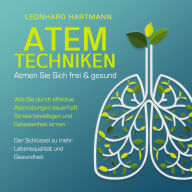 ATEMTECHNIKEN - Atmen Sie sich frei & gesund: Wie Sie durch effektive Atemübungen dauerhaft Stress bewältigen und Gelassenheit lernen - Der Schlüssel zu mehr Lebensqualität und Gesundheit