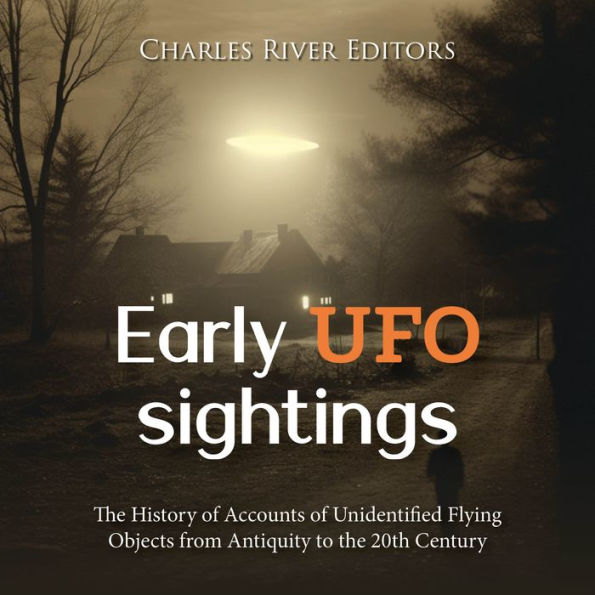 Early UFO Sightings: The History of Accounts of Unidentified Flying Objects from Antiquity to the 20th Century