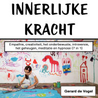 Innerlijke kracht: Empathie, creativiteit, het onderbewuste, introversie, het geheugen, meditatie en hypnose (7 in 1)