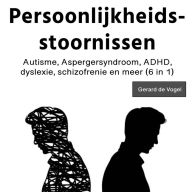 Persoonlijkheidsstoornissen: Autisme, Aspergersyndroom, ADHD, dyslexie, schizofrenie en meer (6 in 1)