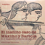 El insólito caso de Máximo y Bartola en el imaginario occidental del siglo XIX (Abridged)