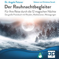 Der Rauhnachtbegleiter: Für Ihre Reise durch die 12 magischen Nächte - Das große Praxisbuch mit Ritualen, Meditationen, Weissagungen