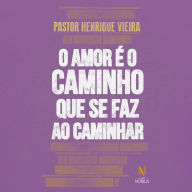 O amor é o caminho que se faz ao caminhar (Abridged)