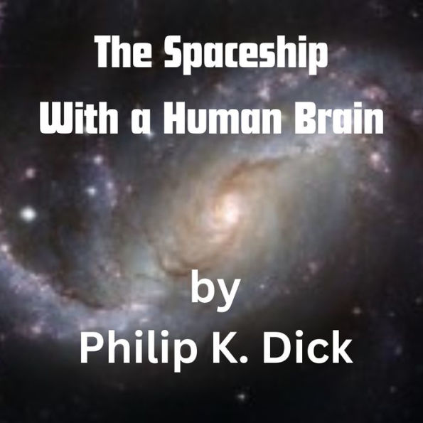 The Spaceship With a Human Brain: The humans were desperate enough to try anything! Even to putting a human brain into a spaceship.