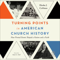 Turning Points in American Church History: How Pivotal Events Shaped a Nation and a Faith