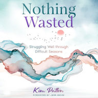 Nothing Wasted: Struggling Well through Difficult Seasons