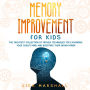 Memory Improvement For Kids: The Greatest Collection Of Proven Techniques For Expanding Your Child's Mind And Boosting Their Brain Power