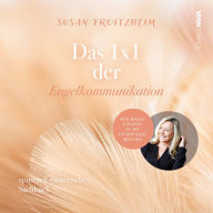 Das 1x1 der Engelkommunikation: Spirituelles-esoterisches Sachbuch: Der ideale Einstieg in die unsichtbare Materie