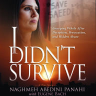 I Didn't Survive: Emerging Whole After Deception, Persecution, and Hidden Abuse