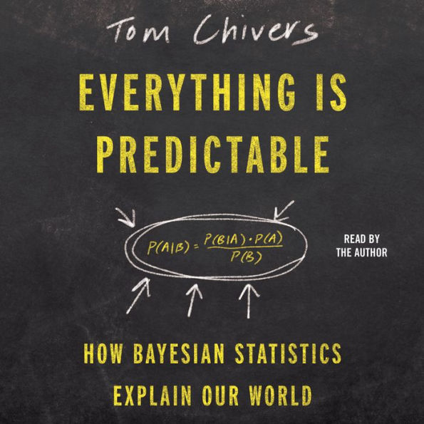 Everything Is Predictable: How Bayesian Statistics Explain Our World