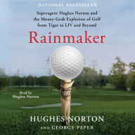 Rainmaker: Superagent Hughes Norton and the Money Grab Explosion of Golf from Tiger to LIV and Beyond