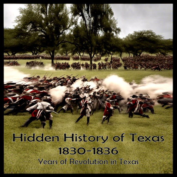 Hidden History of Texas 1830-1836: Years of Revolution in Texas