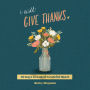 I Will Give Thanks: 90 Days to a More Grateful Heart