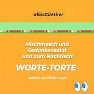 Mischmasch und Gedankensalat und zum Nachtisch: WORTE-TORTE