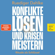 Konflikte lösen und Krisen meistern: Rituale als Schlüssel: Persönliche Lebensübergänge meistern mithilfe der Kraft der Rituale