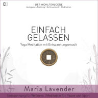 Einfach Gelassen Yoga Meditation mit Entspannungsmusik Entspannung für Wellness Meditation für Pause und Sport: DER WOHLFÜHLCODE Autogenes Training Achtsamkeit Yoga Meditation