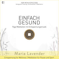 Einfach Gesund Yoga Meditation mit Entspannungsmusik Entspannung für Wellness Meditation für Pause und Sport: DER WOHLFÜHLCODE Autogenes Training Achtsamkeit Meditation