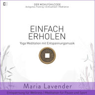 Einfach Erholen Yoga Meditation mit Entspannungsmusik Entspannung für Wellness Meditation für Pause und Sport: DER WOHLFÜHLCODE Autogenes Training Achtsamkeit Meditation